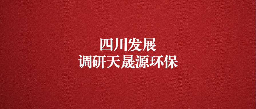 四川發(fā)展黨委委員、副總經理郭勇調研天晟源環(huán)保