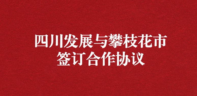 爭做服務排頭兵，當好環(huán)保前哨站——祝賀四川發(fā)展與攀枝花市簽訂合作協(xié)議